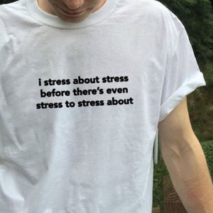 i stress about stress before there's even stress to stress about