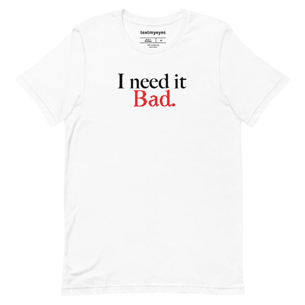 I need it Bad.