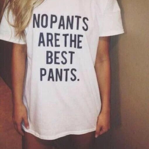 NO PANTS ARE THE BEST PANTS.