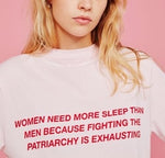 Load image into Gallery viewer, WOMEN NEED MORE SLEEP THAN MEN BECAUSE FIGHTING THE PATRIARCHY IS EXHAUSTING
