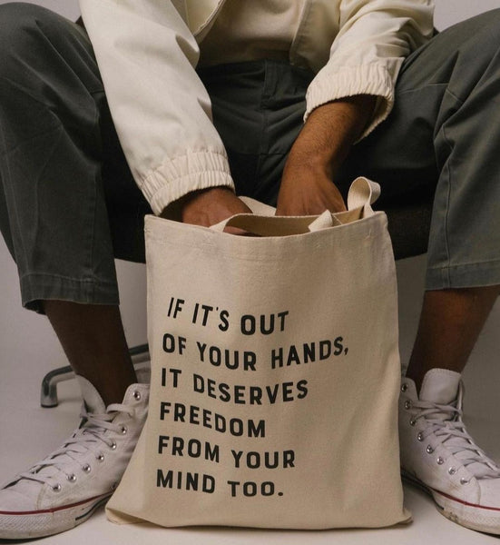 if it's out of your hands, it deserves freedom from your mind too