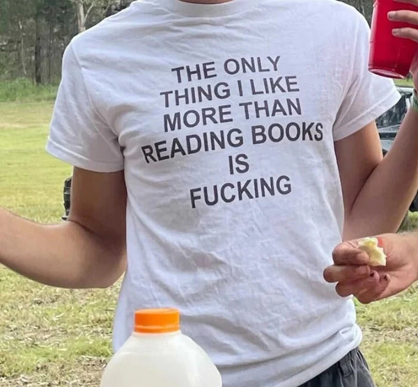 The only thing I like more than reading books is fucking