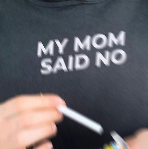 MY MOM SAID NO