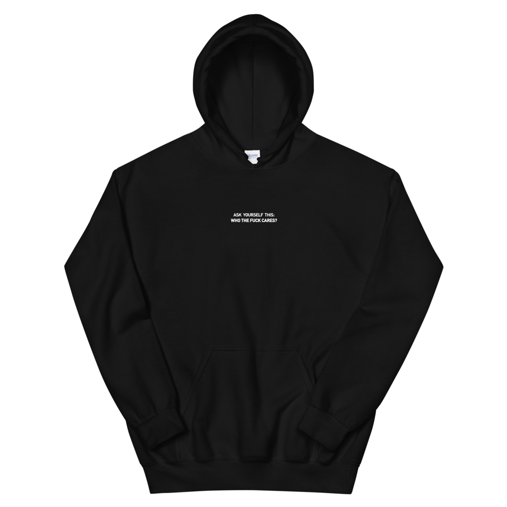 ASK YOURSELF THIS: WHO THE FUCK CARES? - Unisex Black Hoodie
