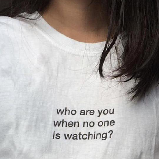 who are you when no one is watching?
